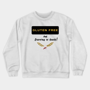 Gluten free and starving to death!! Crewneck Sweatshirt